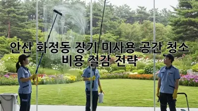 안산 화정동 장기 미사용 공간 청소: 비용 절감 전략