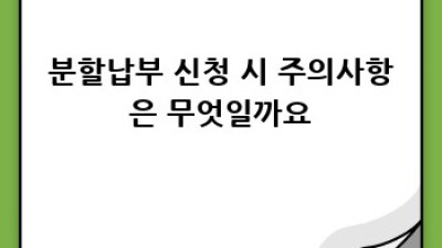 세금폭탄? 걱정마세요! 분할납부 신청 완벽 가이드